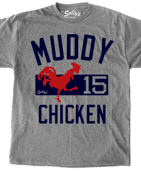 Muddy Chicken shirt